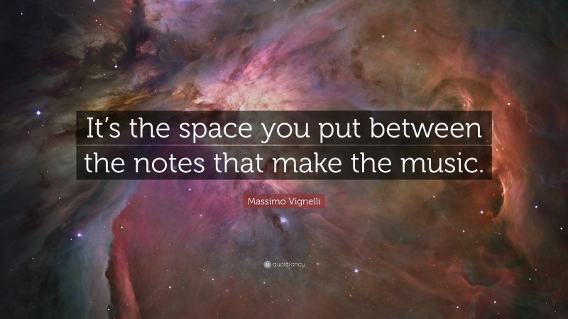 Massimo Vignelli Quote: “It’s the space you put between the notes that make the music.”