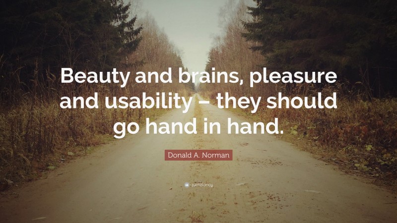 Donald A. Norman Quote: “Beauty and brains, pleasure and usability – they should go hand in hand.”