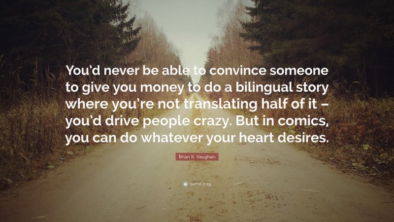 Brian K. Vaughan Quote: “You’d never be able to convince someone to give you money to do a bilingual story where you’re not translating half of it – you’d drive people crazy. But in comics, you can do whatever your heart desires.”