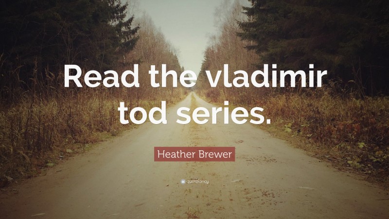Heather Brewer Quote: “Read the vladimir tod series.”