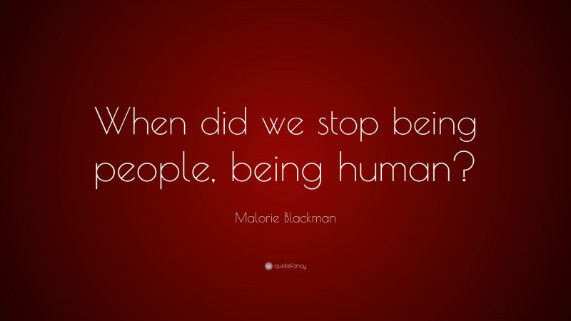 Malorie Blackman Quote: “When did we stop being people, being human?”