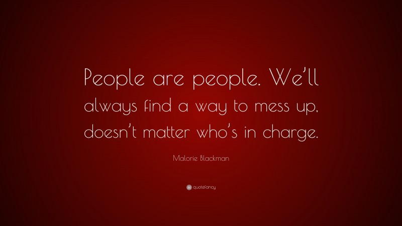 Malorie Blackman Quote: “People are people. We’ll always find a way to mess up, doesn’t matter who’s in charge.”