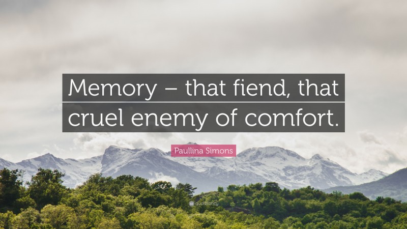 Paullina Simons Quote: “Memory – that fiend, that cruel enemy of comfort.”