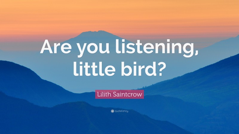 Lilith Saintcrow Quote: “Are you listening, little bird?”