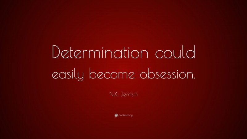 N.K. Jemisin Quote: “Determination could easily become obsession.”