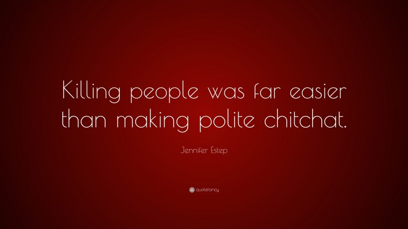 Jennifer Estep Quote: “Killing people was far easier than making polite chitchat.”