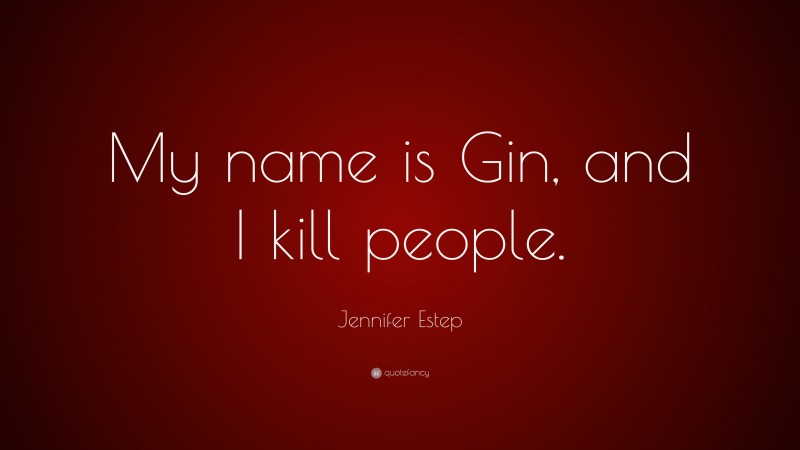 Jennifer Estep Quote: “My name is Gin, and I kill people.”