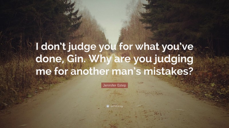 Jennifer Estep Quote: “I don’t judge you for what you’ve done, Gin. Why are you judging me for another man’s mistakes?”