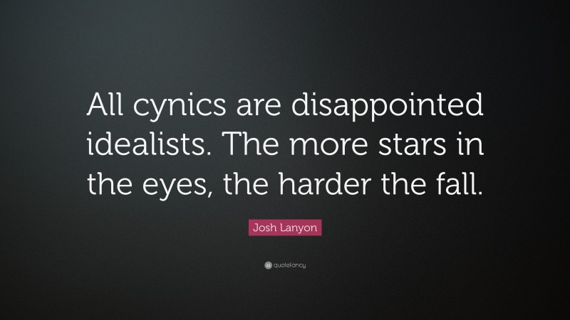 Josh Lanyon Quote: “All cynics are disappointed idealists. The more stars in the eyes, the harder the fall.”