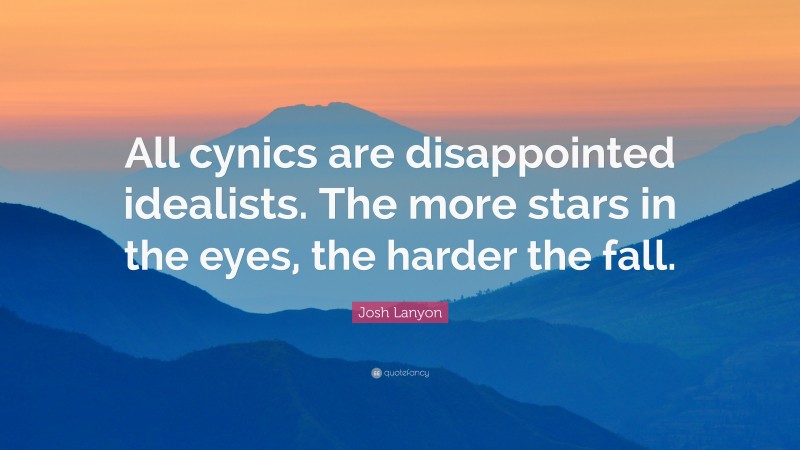 Josh Lanyon Quote: “All cynics are disappointed idealists. The more stars in the eyes, the harder the fall.”