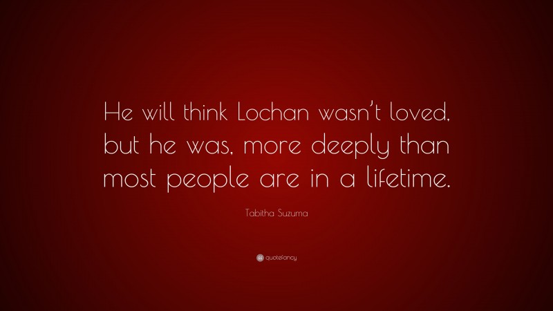 Tabitha Suzuma Quote: “He will think Lochan wasn’t loved, but he was, more deeply than most people are in a lifetime.”