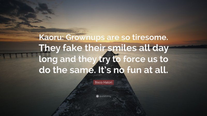 Bisco Hatori Quote: “Kaoru: Grownups are so tiresome. They fake their smiles all day long and they try to force us to do the same. It’s no fun at all.”