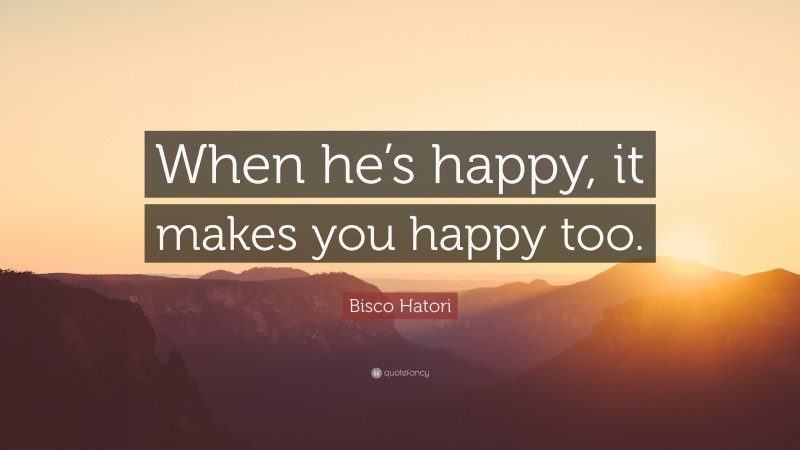 Bisco Hatori Quote: “When he’s happy, it makes you happy too.”