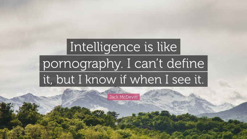 Jack McDevitt Quote: “Intelligence is like pornography. I can’t define it, but I know if when I see it.”