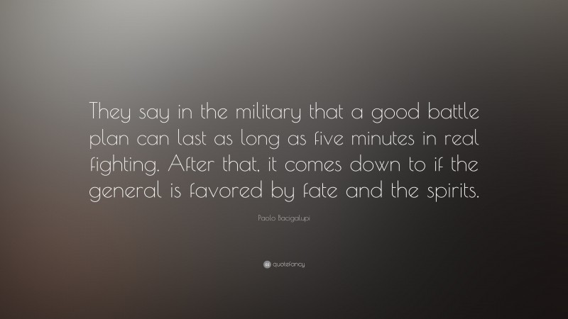 Paolo Bacigalupi Quote: “They say in the military that a good battle ...