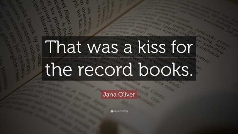 Jana Oliver Quote: “That was a kiss for the record books.”