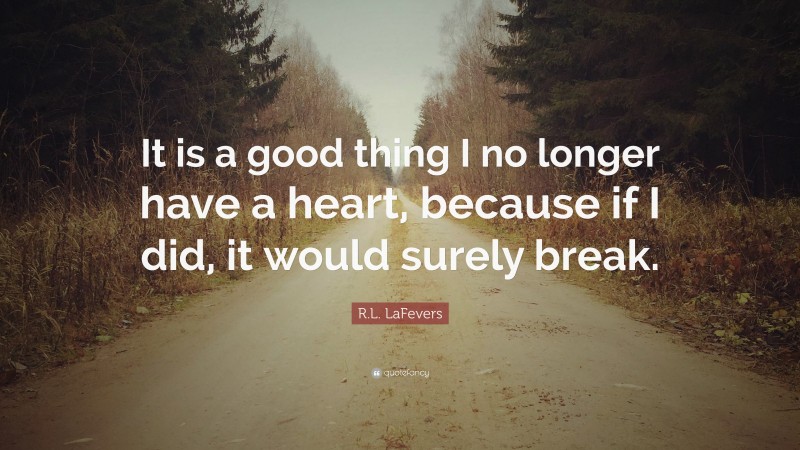 R.L. LaFevers Quote: “It is a good thing I no longer have a heart, because if I did, it would surely break.”