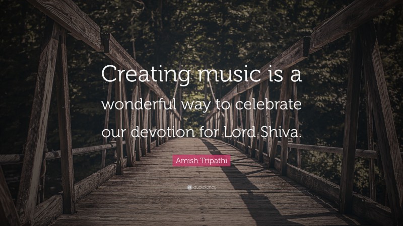 Amish Tripathi Quote: “Creating music is a wonderful way to celebrate our devotion for Lord Shiva.”