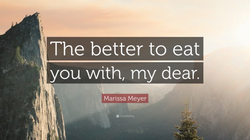 Marissa Meyer Quote: “The better to eat you with, my dear.”