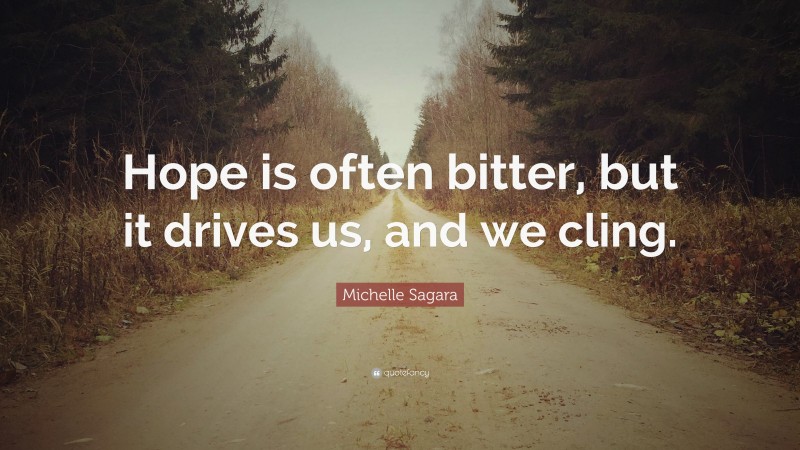 Michelle Sagara Quote: “Hope is often bitter, but it drives us, and we cling.”