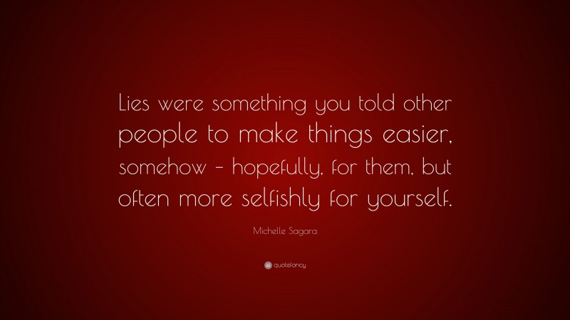 Michelle Sagara Quote: “Lies were something you told other people to make things easier, somehow – hopefully, for them, but often more selfishly for yourself.”