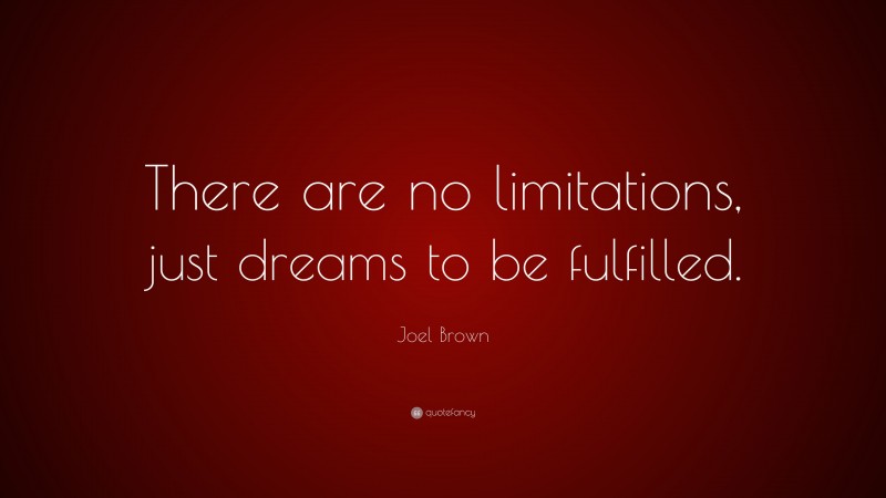 Joel Brown Quote: “There are no limitations, just dreams to be fulfilled.”