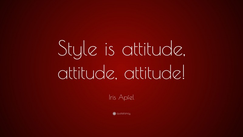 Iris Apfel Quote: “Style is attitude, attitude, attitude!”