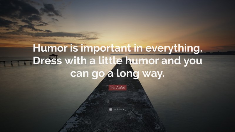 Iris Apfel Quote: “Humor is important in everything. Dress with a little humor and you can go a long way.”
