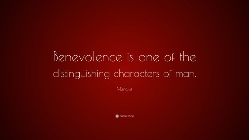 Mencius Quote: “Benevolence is one of the distinguishing characters of man.”