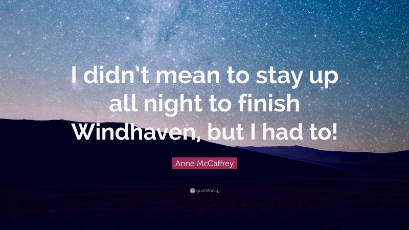 Anne McCaffrey Quote: “I didn’t mean to stay up all night to finish Windhaven, but I had to!”