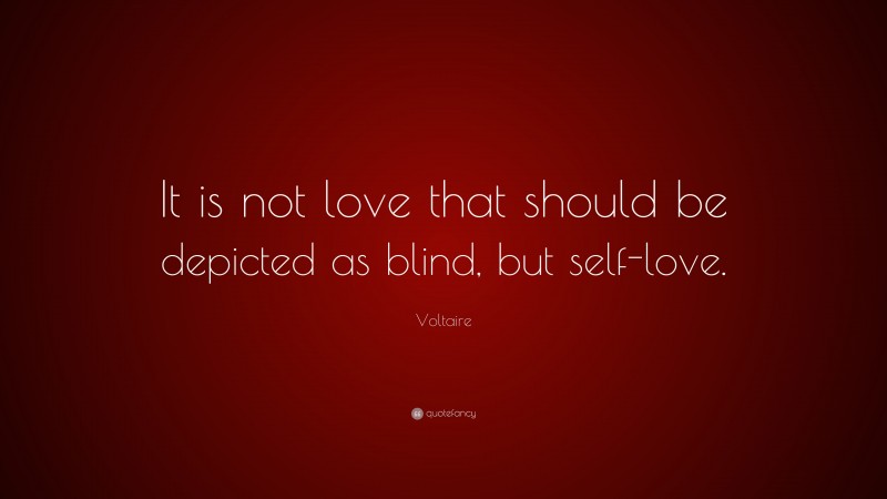 Voltaire Quote: “It is not love that should be depicted as blind, but self-love.”