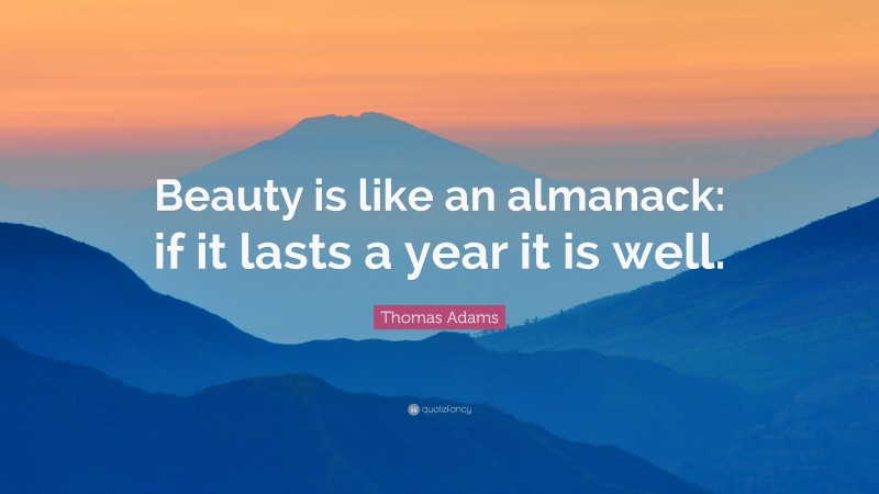 Thomas Adams Quote: “Beauty is like an almanack: if it lasts a year it is well.”