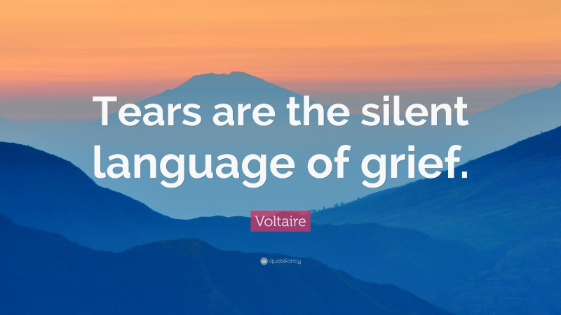 Voltaire Quote: “Tears are the silent language of grief.”