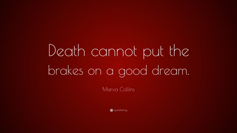 Marva Collins Quote: “Death cannot put the brakes on a good dream.”