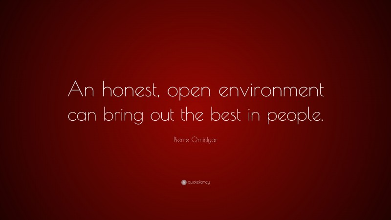 Pierre Omidyar Quote: “An honest, open environment can bring out the best in people.”