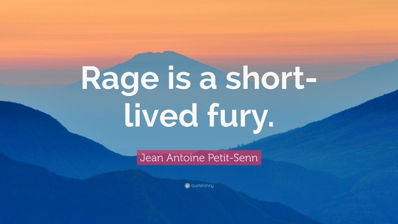Jean Antoine Petit-Senn Quote: “Rage is a short-lived fury.”