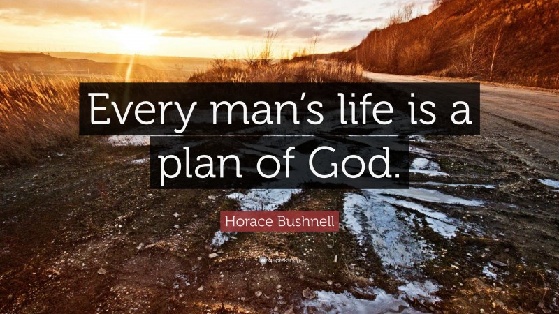 Horace Bushnell Quote: “Every man’s life is a plan of God.”