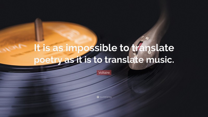 Voltaire Quote: “It is as impossible to translate poetry as it is to translate music.”