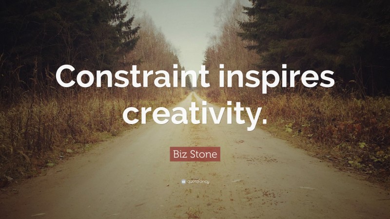 Biz Stone Quote: “Constraint inspires creativity.”