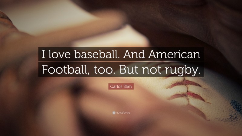 Carlos Slim Quote: “I love baseball. And American Football, too. But not rugby.”