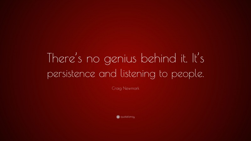 Craig Newmark Quote: “There’s no genius behind it. It’s persistence and listening to people.”