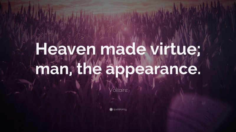 Voltaire Quote: “Heaven made virtue; man, the appearance.”