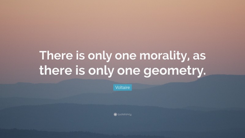 Voltaire Quote: “There is only one morality, as there is only one geometry.”