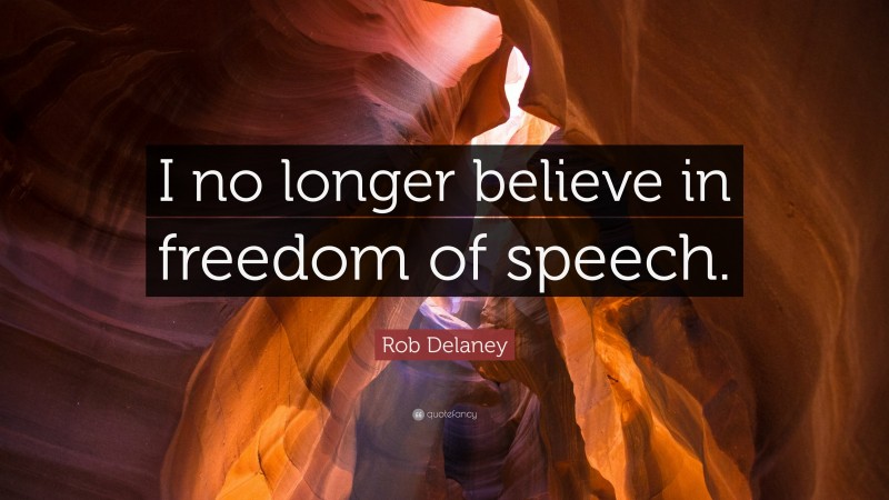 Rob Delaney Quote: “I no longer believe in freedom of speech.”