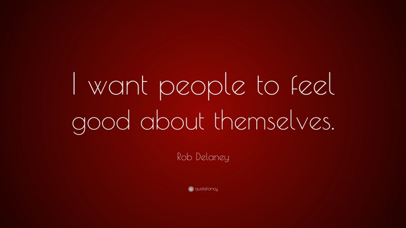 Rob Delaney Quote: “I want people to feel good about themselves.”
