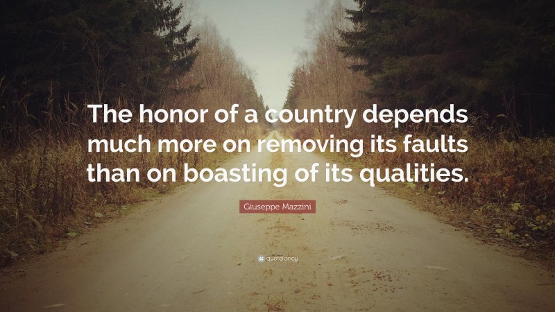 Giuseppe Mazzini Quote: “The honor of a country depends much more on removing its faults than on boasting of its qualities.”