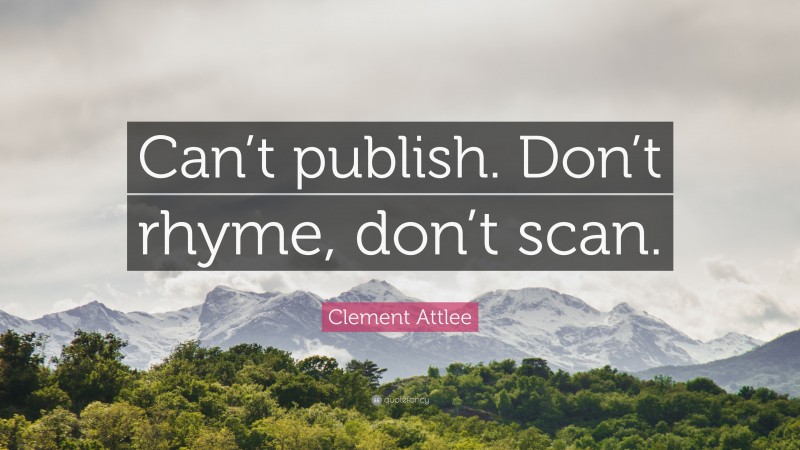 Clement Attlee Quote: “Can’t publish. Don’t rhyme, don’t scan.”