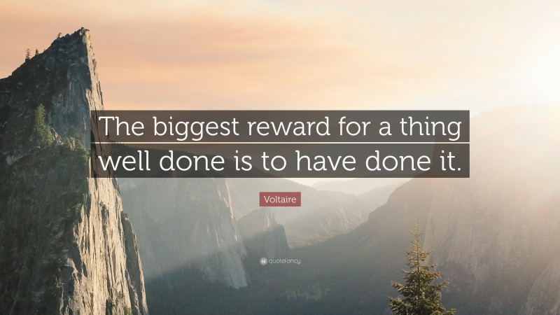 Voltaire Quote: “The biggest reward for a thing well done is to have done it.”