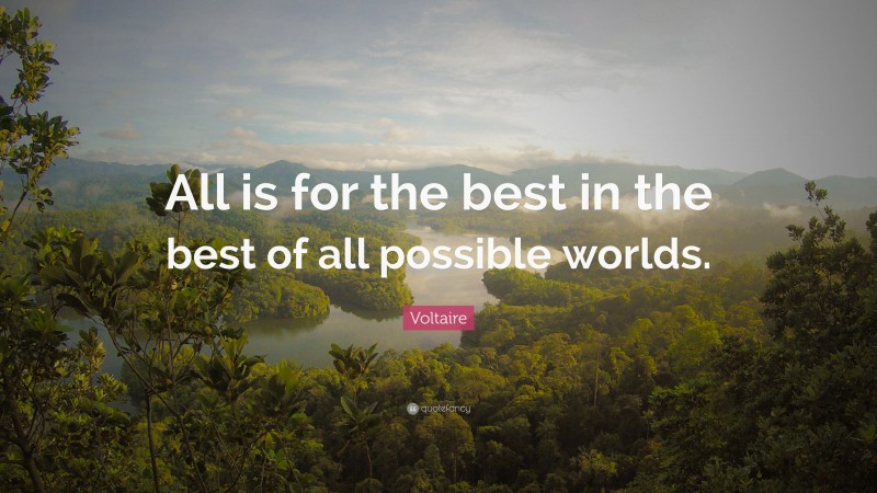 Voltaire Quote: “All is for the best in the best of all possible worlds.”