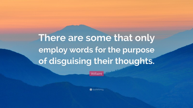 Voltaire Quote: “There are some that only employ words for the purpose of disguising their thoughts.”
